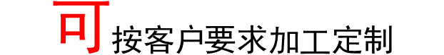 可根據(jù)客戶需求加工定制 可根據(jù)客戶需求加工定制